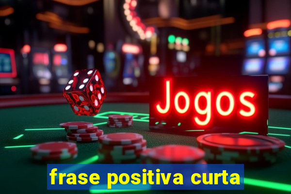 frase positiva curta